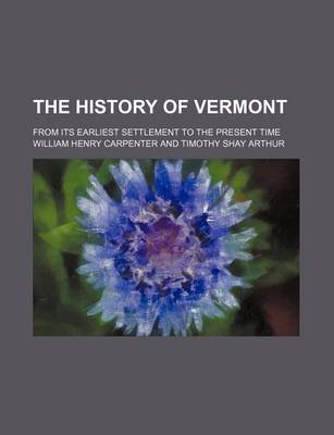 Book cover for The History of Vermont; From Its Earliest Settlement to the Present Time