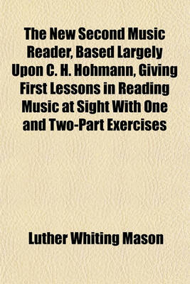 Book cover for The New Second Music Reader, Based Largely Upon C. H. Hohmann, Giving First Lessons in Reading Music at Sight with One and Two-Part Exercises