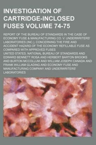 Cover of Investigation of Cartridge-Inclosed Fuses Volume 74-75; Report of the Bureau of Standards in the Case of Economy Fuse & Manufacturing Co. V. Underwrit