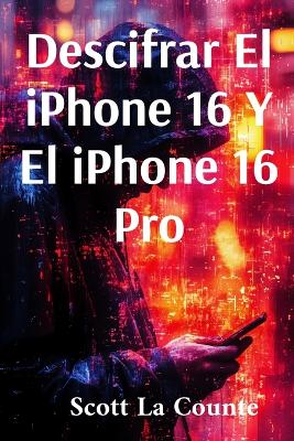 Cover of Descifrar El iPhone 16 Y El iPhone 16 Pro