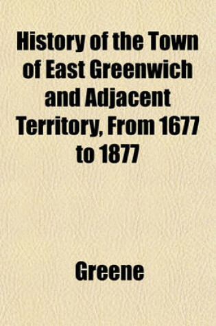 Cover of History of the Town of East Greenwich and Adjacent Territory, from 1677 to 1877
