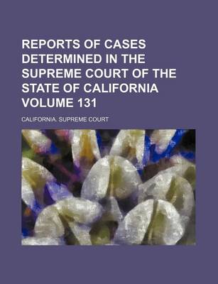 Book cover for Reports of Cases Determined in the Supreme Court of the State of California Volume 131