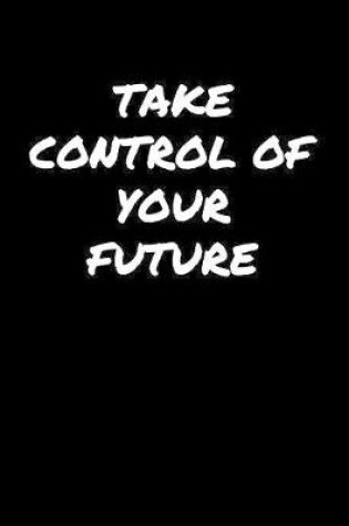 Cover of Take Control Of Your Future