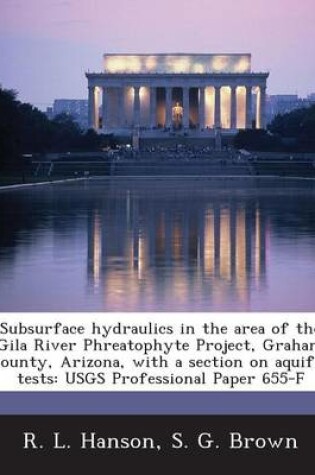 Cover of Subsurface Hydraulics in the Area of the Gila River Phreatophyte Project, Graham County, Arizona, with a Section on Aquifer Tests