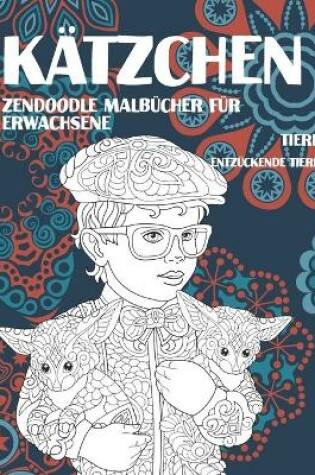 Cover of Zendoodle Malbucher fur Erwachsene - Entzuckende Tiere - Tiere - Katzchen