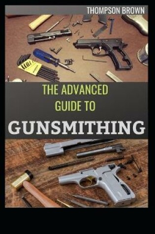 Cover of The Advanced Guide to Gunsmithing