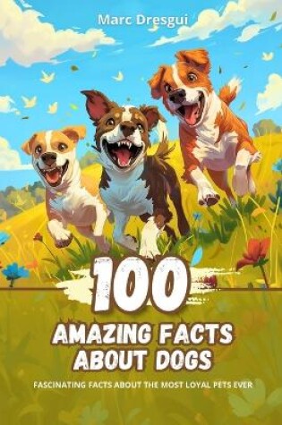 Cover of 100 Amazing Facts about Dogs