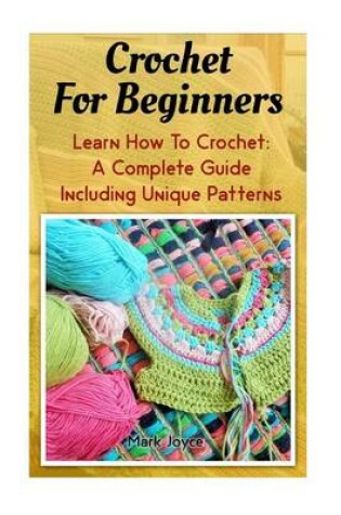 Cover of Crochet for Beginners Learn How to Crochet a Complete Guide
