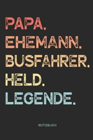 Cover of Papa. Ehemann. Busfahrer. Held. Legende. - Notizbuch