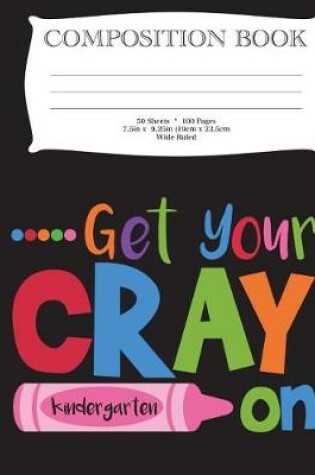 Cover of Get Your Cray On Kindergarten Composition Book