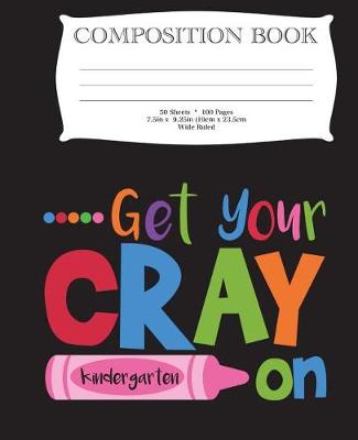 Book cover for Get Your Cray On Kindergarten Composition Book