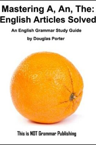 Cover of Mastering A, An, The - English Articles Solved - An English Grammar Study Guide