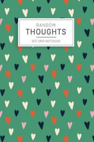 Cover of Random Thoughts Dot Grid Notebook