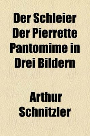Cover of Der Schleier Der Pierrette Pantomime in Drei Bildern