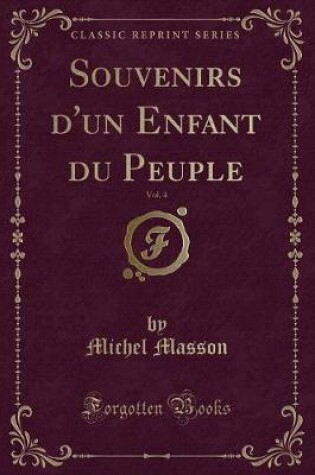 Cover of Souvenirs d'Un Enfant Du Peuple, Vol. 4 (Classic Reprint)