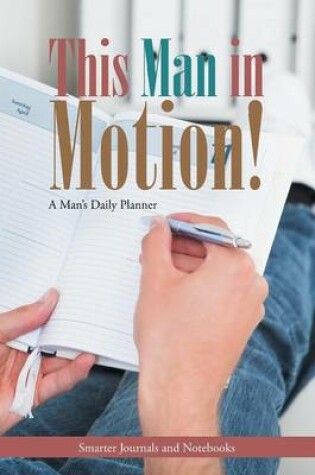 Cover of This Man in Motion! a Man's Daily Planner