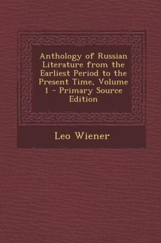 Cover of Anthology of Russian Literature from the Earliest Period to the Present Time, Volume 1 - Primary Source Edition