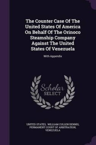 Cover of The Counter Case of the United States of America on Behalf of the Orinoco Steamship Company Against the United States of Venezuela