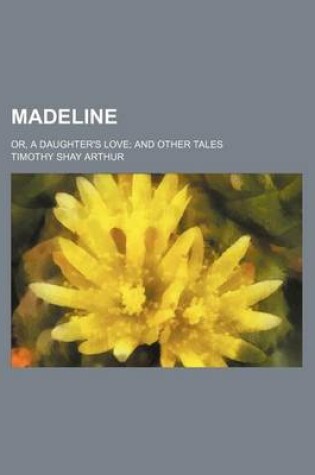 Cover of Madeline; Or, a Daughter's Love and Other Tales