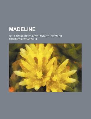 Book cover for Madeline; Or, a Daughter's Love and Other Tales