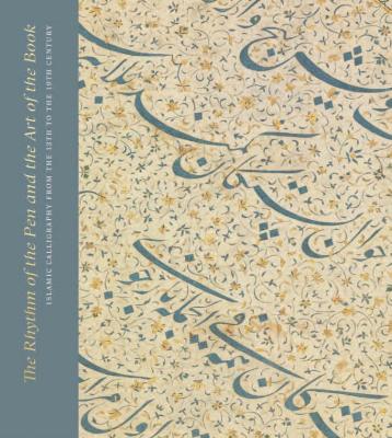 Book cover for The Rhythm of the Pen and the Art of the Book: Islamic Calligraphy from the 13th to the 19th Century