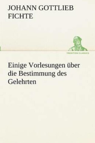 Cover of Einige Vorlesungen Uber Die Bestimmung Des Gelehrten