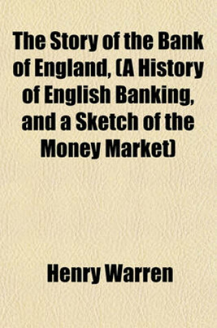 Cover of The Story of the Bank of England, (a History of English Banking, and a Sketch of the Money Market)