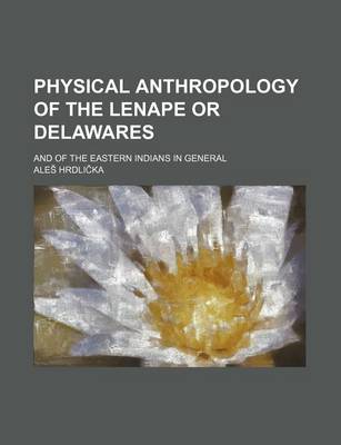 Book cover for Physical Anthropology of the Lenape or Delawares; And of the Eastern Indians in General