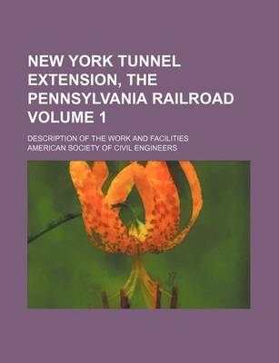 Book cover for New York Tunnel Extension, the Pennsylvania Railroad Volume 1; Description of the Work and Facilities