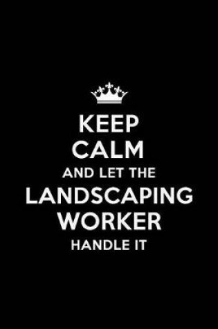 Cover of Keep Calm and Let the Landscaping Worker Handle It