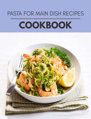 Book cover for Pasta For Main Dish Recipes Cookbook