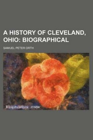 Cover of A History of Cleveland, Ohio; Biographical