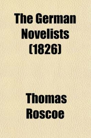 Cover of The German Novelists Volume 2; Popular Traditions Collected and Narrated by [1] Otmar [I. E. J. K. C. Nachtigal] [2] K. F. Gottschalck [3] P. Eberhardt [4] J. G. G. Busching [5] J. L. K. and W. K. Grimm [6] Lothar [I.E. O. C. Von Graeven] (the Arch Rogue. Cast