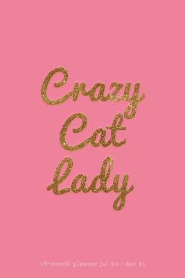 Book cover for Crazy Cat Lady 18-Month Planner Jul 20 - Dec 21
