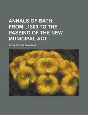 Book cover for Annals of Bath, From1800 to the Passing of the New Municipal ACT