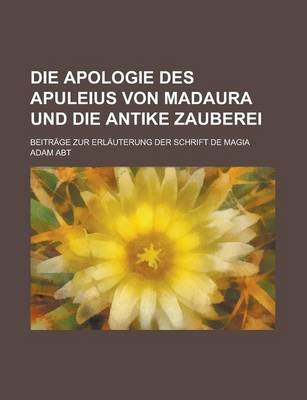 Book cover for Die Apologie Des Apuleius Von Madaura Und Die Antike Zauberei; Beitrage Zur Erlauterung Der Schrift de Magia