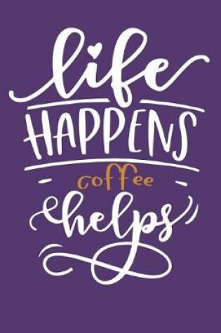 Cover of Life Happens Coffee Helps