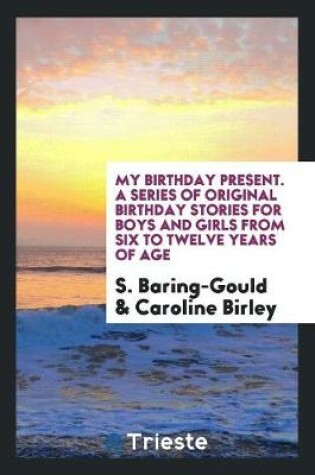 Cover of My Birthday Present. a Series of Original Birthday Stories for Boys and Girls from Six to Twelve Years of Age