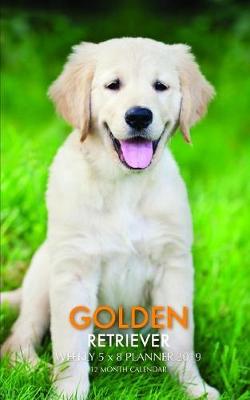 Book cover for Golden Retriever Weekly 5 X 8 Planner 2019