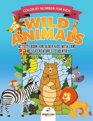 Book cover for Color by Number for Kids. Wild Animals Activity Book for Older Kids with Land and Sea Creatures to Identify. Challenging Mental Boosters for Better Focus at School