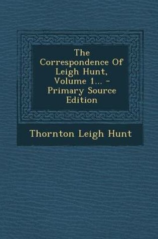 Cover of The Correspondence of Leigh Hunt, Volume 1...