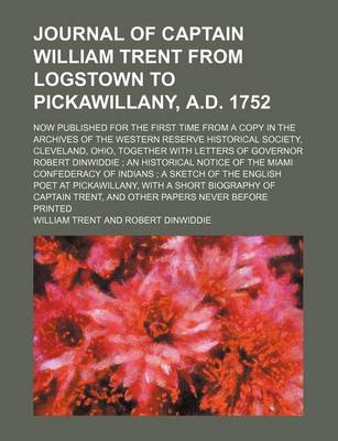 Book cover for Journal of Captain William Trent from Logstown to Pickawillany, A.D. 1752; Now Published for the First Time from a Copy in the Archives of the Western Reserve Historical Society, Cleveland, Ohio, Together with Letters of Governor Robert