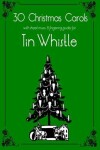 Book cover for 30 Christmas Carols with Sheet Music and Fingering for Tin Whistle