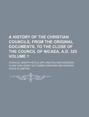 Book cover for A History of the Christian Councils, from the Original Documents, to the Close of the Council of Nicaea, A.D. 325 Volume 1