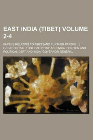 Cover of East India (Tibet) Volume 2-4; Papers Relating to Tibet [And Further Papers ...]