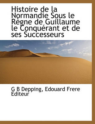 Book cover for Histoire de la Normandie Sous Le Regne de Guillaume Le Conquerant Et de Ses Successeurs