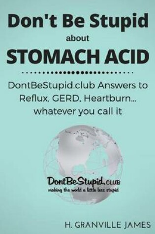 Cover of Don't Be Stupid about Stomach Acid