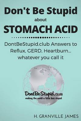 Cover of Don't Be Stupid about Stomach Acid