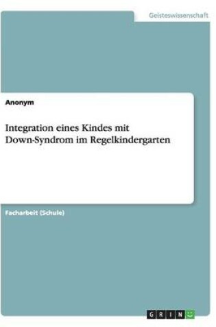 Cover of Integration eines Kindes mit Down-Syndrom im Regelkindergarten