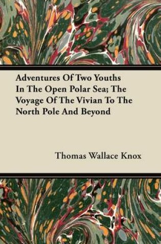 Cover of Adventures Of Two Youths In The Open Polar Sea; The Voyage Of The Vivian To The North Pole And Beyond